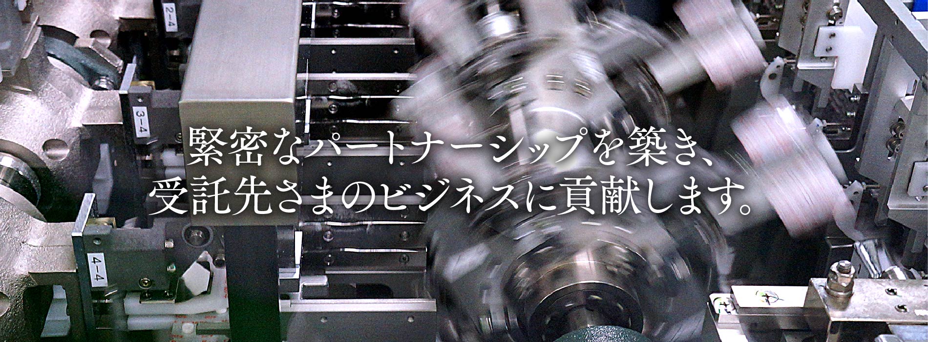 緊密なパートナーシップを築き、受託先さまのビジネスに貢献します。