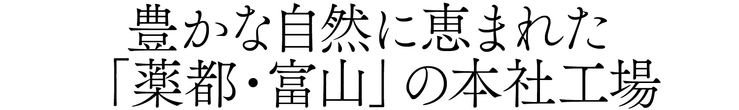 豊かな自然に恵まれた「薬都・富山」の本社工場