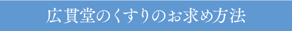 廣貫堂のくすりのお求め方法